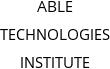 ABLE TECHNOLOGIES INSTITUTE