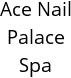 Ace Nail Palace Spa