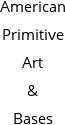 American Primitive Art & Bases