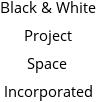 Black & White Project Space Incorporated