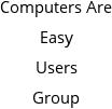 Computers Are Easy Users Group