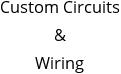 Custom Circuits & Wiring