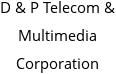 D & P Telecom & Multimedia Corporation