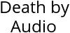 Death by Audio