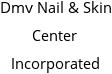 Dmv Nail & Skin Center Incorporated