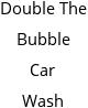 Double The Bubble Car Wash