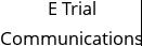 E Trial Communications