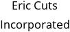 Eric Cuts Incorporated