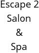 Escape 2 Salon & Spa