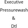 Executive Pressurewash & Dtl