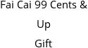 Fai Cai 99 Cents & Up Gift