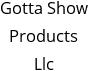 Gotta Show Products Llc