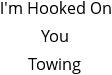 I'm Hooked On You Towing