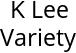 K Lee Variety