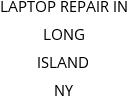 LAPTOP REPAIR IN LONG ISLAND NY