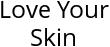 Love Your Skin