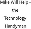 Mike Will Help - the Technology Handyman