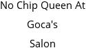 No Chip Queen At Goca's Salon