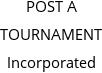 POST A TOURNAMENT Incorporated