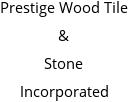 Prestige Wood Tile & Stone Incorporated