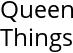 Queen Things