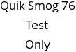 Quik Smog 76 Test Only