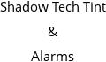 Shadow Tech Tint & Alarms