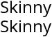 Skinny Skinny