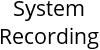 System Recording