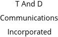 T And D Communications Incorporated