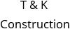 T & K Construction