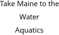 Take Maine to the Water Aquatics