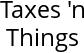 Taxes 'n Things