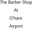 The Barber Shop At O'hare Airport