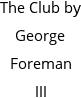 The Club by George Foreman III