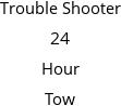 Trouble Shooter 24 Hour Tow