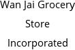 Wan Jai Grocery Store Incorporated