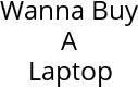 Wanna Buy A Laptop