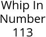 Whip In Number 113