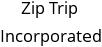 Zip Trip Incorporated